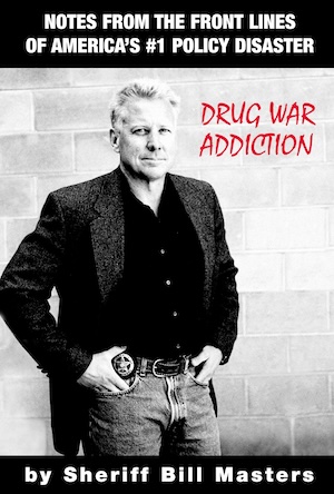 The book cover shows Sheriff Bill Masters with the text, Drug War Addiction: Notes from the Front Lines of America's No. 1 Policy Disaster, by Sheriff Bill Masters.